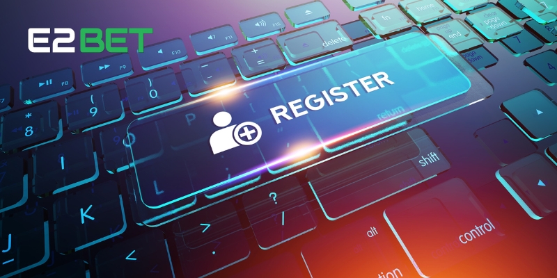 Đăng Ký E2BET Và Bắt Đầu Hành Trình Cá Cược An Toàn 3 Các bước đăng ký E2BET chi tiết dành cho người mới