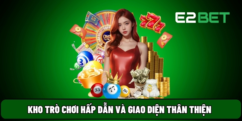 E2BET 24 Kho trò chơi hấp dẫn và giao diện thân thiện