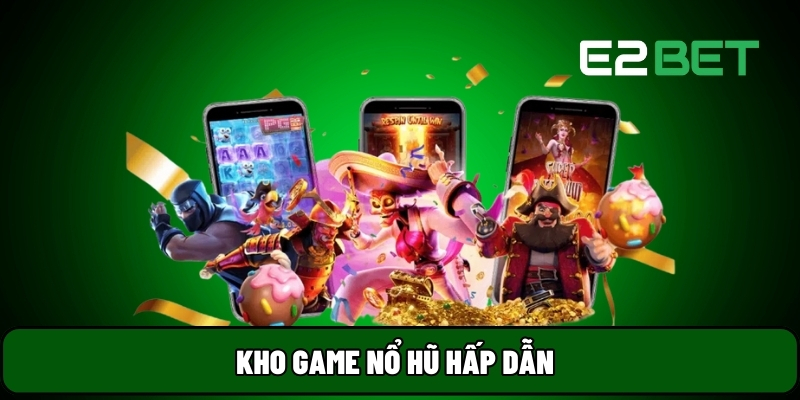 E2BET 28 Kho game nổ hũ hấp dẫn