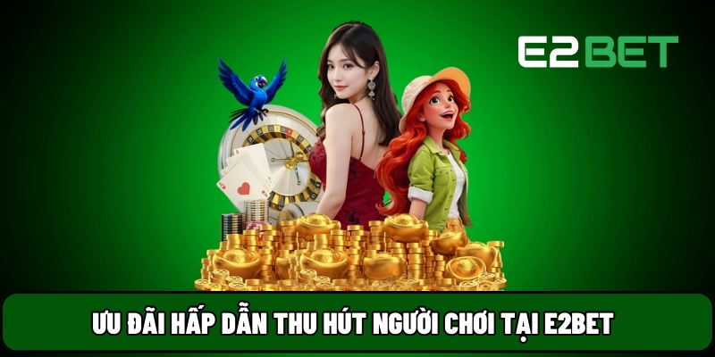 E2BET 29 Ưu đãi hấp dẫn thu hút người chơi tại E2BET